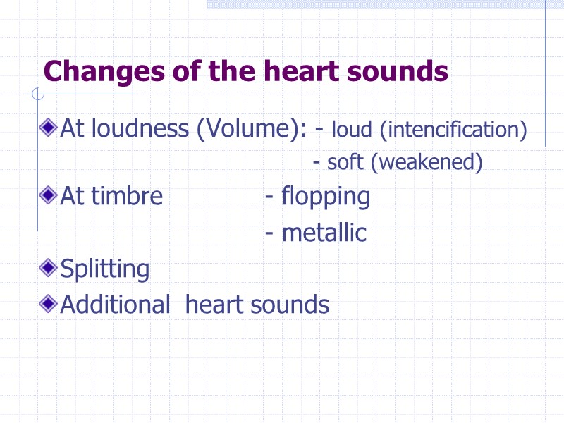 Changes of the heart sounds At loudness (Volume): - loud (intencification)   